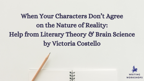 When Your Characters Don’t Agree on the Nature of Reality: Help from Literary Theory and Brain Science by Victoria Costello