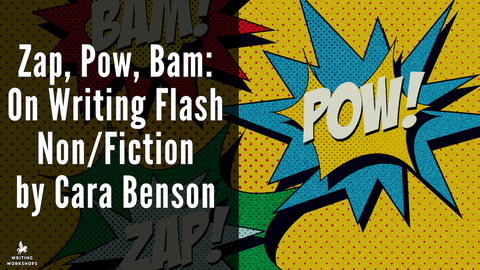 Zap, Pow, Bam: On Writing Flash Non/Fiction, By Cara Benson
