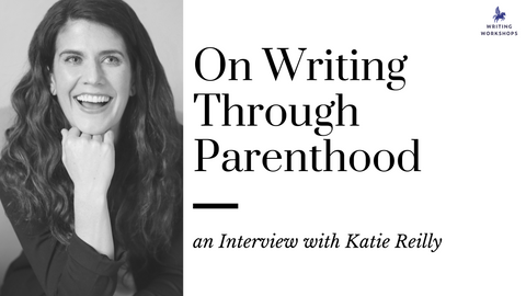 On Writing Through Parenthood: an Interview with Katie Reilly