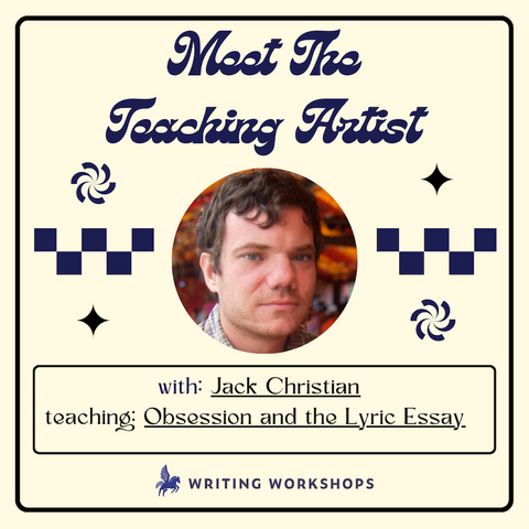 Meet the Teaching Artist: Obsession and the Lyric Essay with Jack Christian