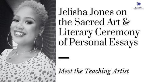 Meet the Teaching Artist: Jelisha Jones on the Sacred Art and Literary Ceremony of Personal Essays