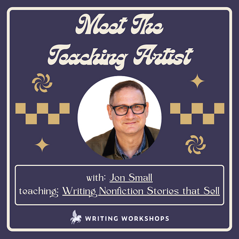 Meet the Teaching Artist: The Secret Formula to Writing Nonfiction Stories that Sell with Jon Small