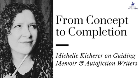 From Concept to Completion: Michelle Kicherer on Guiding Memoir & Autofiction Writers