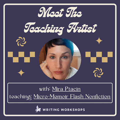Meet the Teaching Artist: Micro-Memoir & Flash Nonfiction with Mira Ptacin