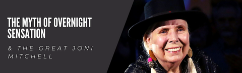 Joni Mitchell & The Myth of Overnight Sensation