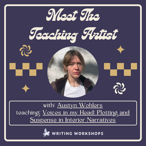 Meet the Teaching Artist: Voices in my Head: Plotting and Suspense in Interior Narratives with Austyn Wohlers