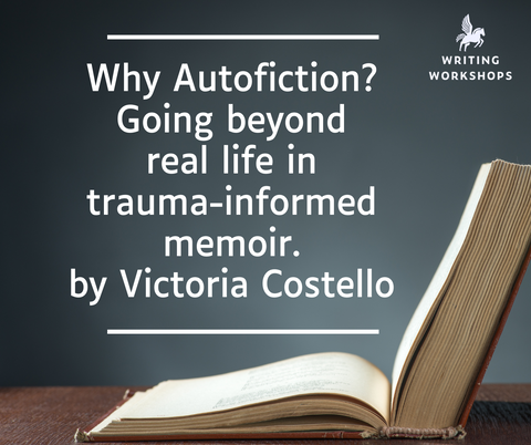 Why Autofiction? Going beyond real life in trauma-informed memoir. by Victoria Costello