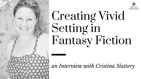 Creating Vivid Setting in Fantasy Fiction: an Interview with Cristina Slattery