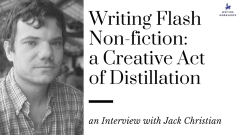 Writing Flash Non-fiction: a Creative Act of Distillation: an Interview with Jack Christian