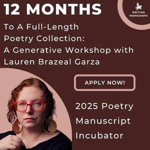 12 Months To A Full-Length Poetry Collection: A Generative Workshop with Lauren Brazeal Garza, Starts Wednesday, March 5th, 2025