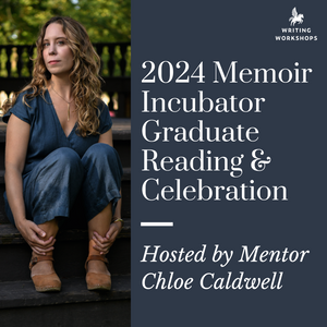 2024 Memoir Incubator Graduate Showcase with Mentor Chloe Caldwell (FREE), Tuesday, January 28th, 2025