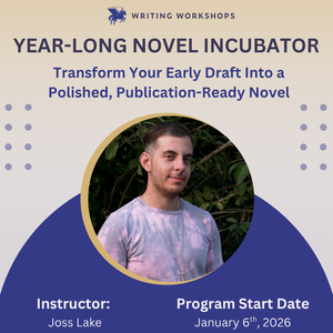 Year-Long Novel Incubator: Transform Your Early Draft Into a Polished, Publication-Ready Novel with Joss Lake starts on January 6th, 2026