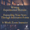 Writing Experimental Memoir: Expanding Your Story Through Innovative Forms 8-Week Zoom Intensive, Starts Monday, April 14th, 2025